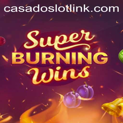 Exploring the Thrills of SuperBurningWins Slot with CASADOSLOT